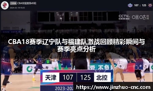 CBA18赛季辽宁队与福建队激战回顾精彩瞬间与赛季亮点分析