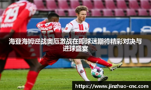 海登海姆迎战奥厄激战在即球迷期待精彩对决与进球盛宴