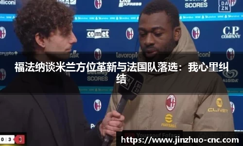福法纳谈米兰方位革新与法国队落选：我心里纠结