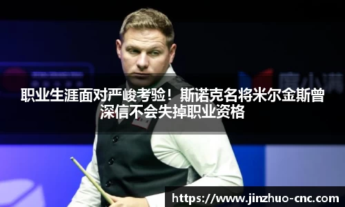 职业生涯面对严峻考验！斯诺克名将米尔金斯曾深信不会失掉职业资格